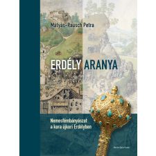 Martin Opitz Kiadó Erdély aranya - Nemesfémbányászat a kora újkori Erdélyben történelem