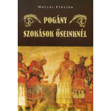 ﻿Mátyás Flórián Pogány szokások őseinknél társadalom- és humántudomány