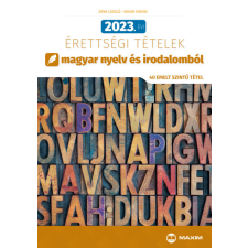 Maxim 2023. évi érettségi tételek magyar nyelv és irodalomból (40 emelt szintű tétel) tankönyv