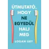 MAXIM KÖNYVKIADÓ KFT Útmutató, hogy ne egyedül halj meg - Logan Ury