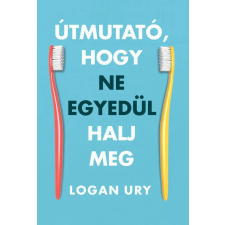 MAXIM KÖNYVKIADÓ KFT Útmutató, hogy ne egyedül halj meg - Logan Ury életmód, egészség