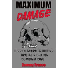  Maximum Damage: Hidden Secrets Behind Brutal Fighting Combinations – Sammy Franco idegen nyelvű könyv
