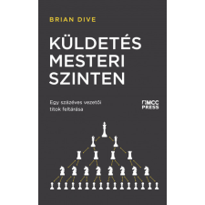 MCC Press Kft Brian Dive - Küldetés mesteri szinten - Egy százéves vezetői titok feltárása gazdaság, üzlet