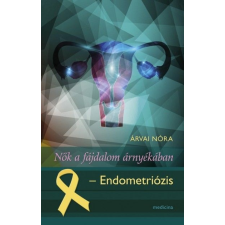 Medicina Könyvkiadó Zrt. Árvai Nóra - Nők a fájdalom árnyékában - Endometriózis (Új példány, megvásárolható, de nem kölcsönözhető!) életmód, egészség