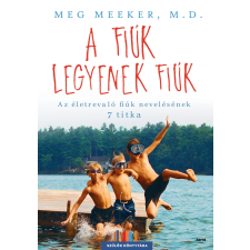 Meg Meeker MEEKER, MEG - A FIÚK LEGYENEK FIÚK - AZ ÉLETREVALÓ FIÚK NEVELÉSÉNEK 7 TITKA irodalom