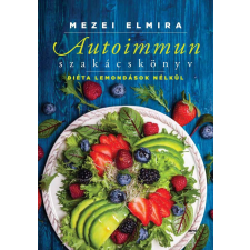 Mezei Elmira Autoimmun szakácskönyv - Mezei Elmira életmód, egészség