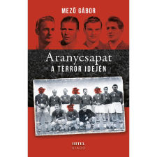 Mező Gábor Aranycsapat a terror idején sport
