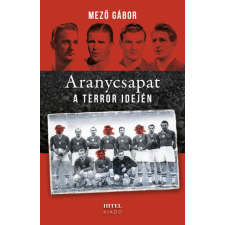Mező Gábor - Aranycsapat a terror idején egyéb könyv