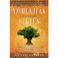 Michael V. Ivanov - AZ OLAJFÁK HEGYÉN - Egy sorsfordító utazás  A bátorság, a hit, a bölcsesség és a csoda inspiráló története egyéb könyv