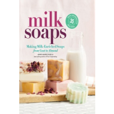  Milk Soaps: 35 Skin-Nourishing Recipes for Making Milk-Enriched Soaps, from Goat to Almond – Anne-Marie Faiola idegen nyelvű könyv