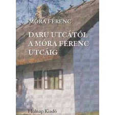 Móra Ferenc - Daru utcától a Móra Ferenc utcáig irodalom