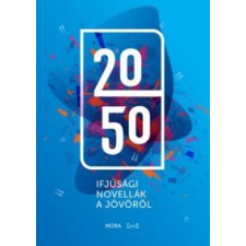 Móra Kiadó 2050 - Ifjúsági novellák a jövőről gyermek- és ifjúsági könyv