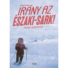 Móra Kiadó Irány az Északi-sark! - Hogy döntesz? (A) gyermek- és ifjúsági könyv