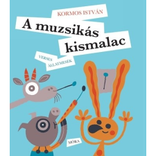 Móra Kiadó Kormos István: A muzsikás kismalac - Verses állatmesék gyermek- és ifjúsági könyv