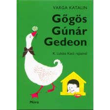 Móra Kiadó Varga Katalin - Gőgös Gúnár Gedeon gyermek- és ifjúsági könyv