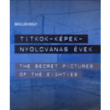Müller Rolf TITOK-KÉPEK-NYOLVANAS ÉVEK / THE SECRET PICTURES OF THE EIGHTIES idegen nyelvű könyv