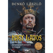 Nagy Lajos I. - Aranysarkantyús lovagok regény