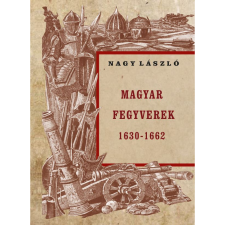 Nagy László Magyar fegyverek 1630-1662 (BK24-189842) történelem