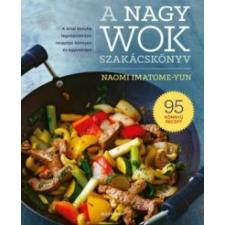 Naomi Imatome-Yun A nagy wok szakácskönyv gasztronómia