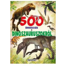 Napraforgó Kiadó - 500 ÉRDEKESSÉG A DINOSZAURUSZOKRÓL gyermek- és ifjúsági könyv