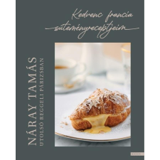 Náray Tamás Utolsó reggeli Párizsban - Kedvenc francia süteményreceptjeim gasztronómia