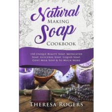  Natural Soap Making Cookbook: 150 Unique Soap Making Recipes – Theresa Rogers idegen nyelvű könyv