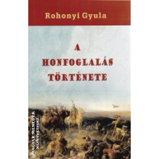 Nemzeti Örökség A honfoglalás története - Rohonyi Gyula történelem
