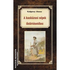 Nemzeti Örökség A kaukázusi népek őstörténetéhez - Galgóczy János történelem