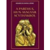 Nemzeti Örökség A parthus, hun-magyar scythákról - Beleházi id. Bartal György