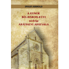 Nemzeti Örökség Kiadó A KUNOK BÉL-HÁROM-KÚTI másképp APÁTFALVI APÁTSÁGA történelem