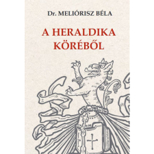 Nemzeti Örökség Kiadó Dr. Meliórisz Béla - A heraldika köréből történelem