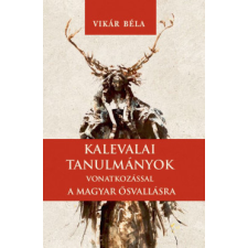 Nemzeti Örökség Kiadó Kalevalai tanulmányok a magyar ősvallásra történelem