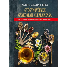 Nemzeti Örökség Kiadó Varró Aladár Béla - Gyógynövények gyakorlati alkalmazása életmód, egészség