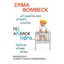 Népjóléti Minisztérium Azt akarom, hogy kinőjön a hajam...fel akarok nőni.....Boise-ba akarok menni - Riportkönyv a rákot túlélő gyermekekről - Erma Bombeck antikvárium - használt könyv