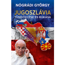 Nógrádi György - Jugoszlávia tündöklése és bukása egyéb könyv