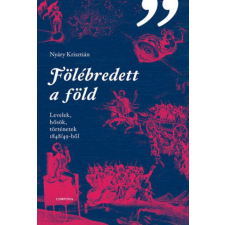 Nyáry Krisztián - Fölébredett a föld - Levelek, hősök, történetek 1848/49-ből történelem