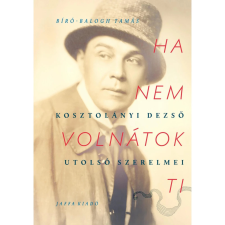 OEM Bíró-Balogh Tamás - Ha nem volnátok ti - Kosztolányi Dezső utolsó szerelmei egyéb könyv