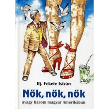 OEM ifj. Fekete István - Nők nők nők avagy három magyar Amerikában irodalom