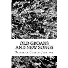  Old Groans and New Songs – Frederick Charles Jennings idegen nyelvű könyv