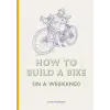 Orion Publishing Co How to Build a Bike (in a Weekend) | Lee John Phillips