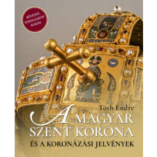 Országház Könyvkiadó A magyar Szent Korona és a koronázási jelvények - 2. bővített, javított kiadás történelem
