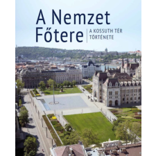 Országház Könyvkiadó A Nemzet Főtere - A Kossuth tér története történelem