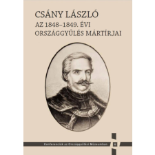 Országház Könyvkiadó Csány László - Az 1848-1849. évi országgyűlés mártírjai történelem
