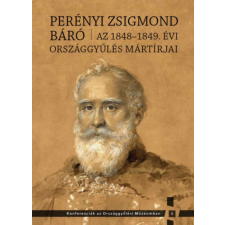 Országház Könyvkiadó Perényi Zsigmond báró - Az 1848-1849. évi országgyűlés mártírjai történelem