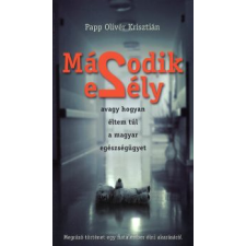 Papp Olivér Krisztián MÁSODIK ESÉLY, AVAGY HOGYAN ÉLTEM TÚL A MAGYAR EGÉSZSÉGÜGYET regény