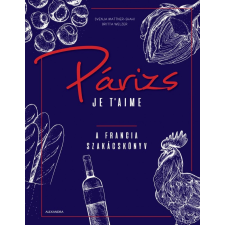 PÁRIZS JE T'AIME - A FRANCIA SZAKÁCSKÖNYV gasztronómia
