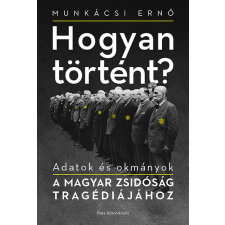 Park Könyvkiadó Kft Hogyan történt? - Adatok és okmányok a magyar zsidóság tragédiájához történelem