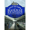 Pen &amp; Sword Books 200 Years of Railway Station Development – Richard Marks (Puha kötésű)
