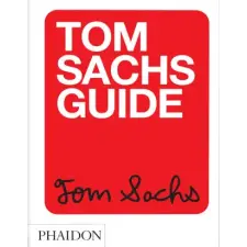 Phaidon Press Ltd. Tom Sachs Guide | Tom Sachs,Yeju Choi,Howie Kahn idegen nyelvű könyv