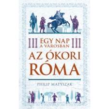Philip Matyszak Egy nap a városban - Az ókori Róma (BK24-208950) történelem